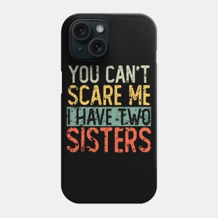 You Cant Scare Me I Have Two Sisters Phone Case