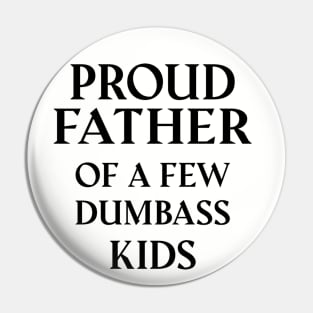 Proud Father Of A Few Dumbass Kids Pin