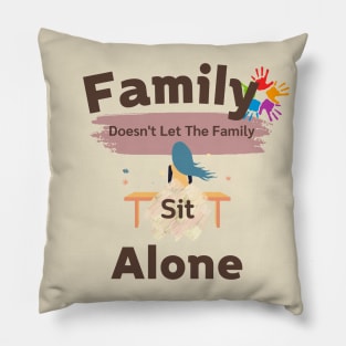 Family Doesn't let the family sit alone Pillow