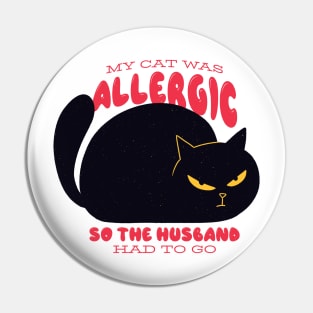 Funny "My Cat Was Allergic so the Husband Had to Go" Design Pin