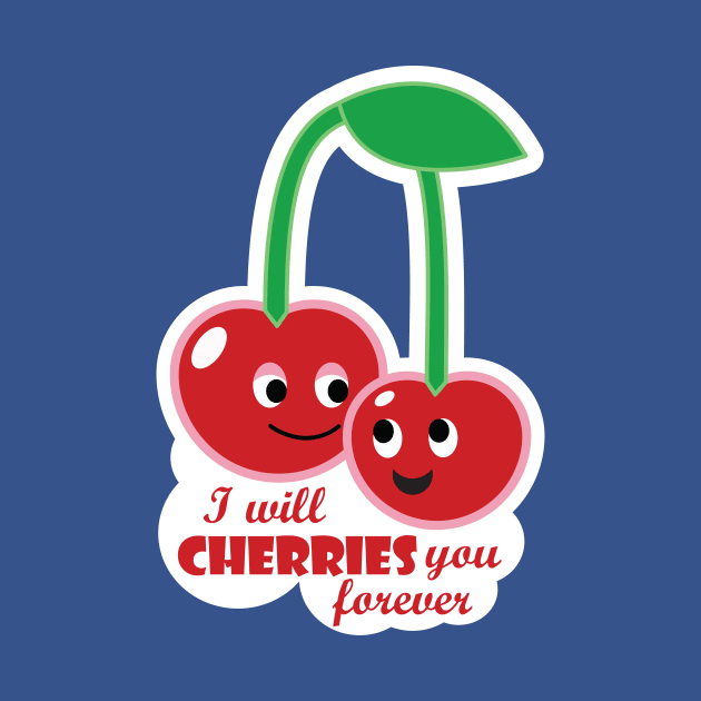 I will cherries you forever by Tees4Elliott