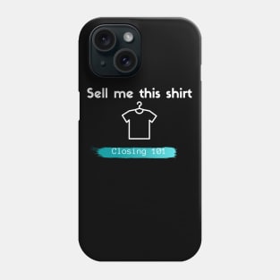 Closing 101 - Sell me this shirt Phone Case