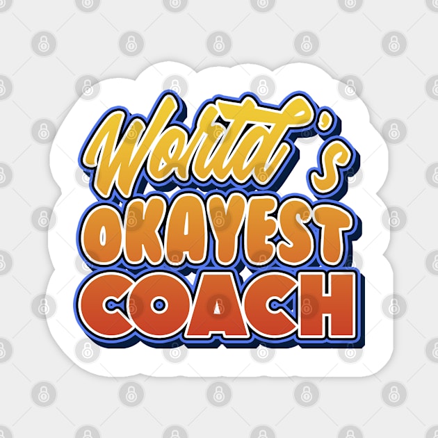 World's okayest coach. Perfect present for mother dad friend him or her Magnet by SerenityByAlex