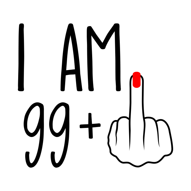 I Am 99 Plus 1 Middle Finger For A 100th Birthday by ErikBowmanDesigns