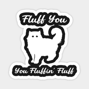 Fluff You You Fluffin' Fluff : Funny Cat Magnet