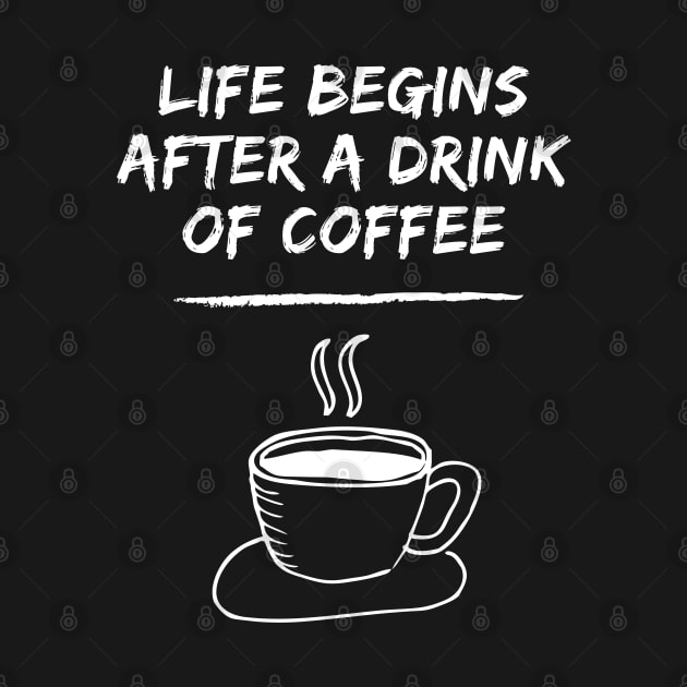 Life Begins After A Drink Of Coffee by Famgift