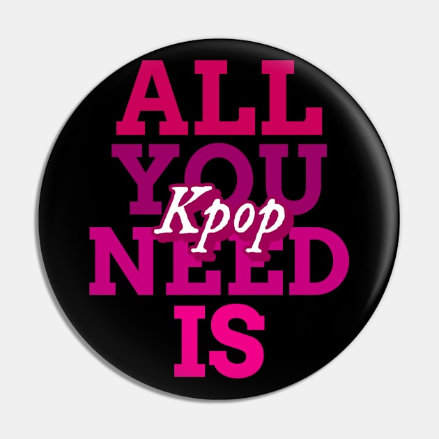 All you need is Kpop - Kpop love Pin by Abstract Designs