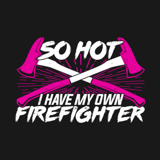 So Hot I Have My Own Firefighter T-Shirt