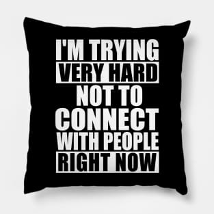 I'm Trying Very Hard Not To Connect With People Right Now Pillow