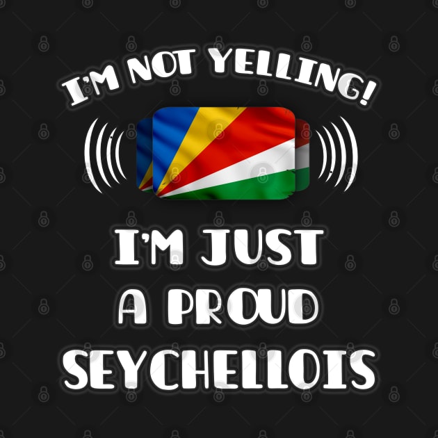 I'm Not Yelling I'm A Proud Seychellois - Gift for Seychellois With Roots From Seychelles by Country Flags