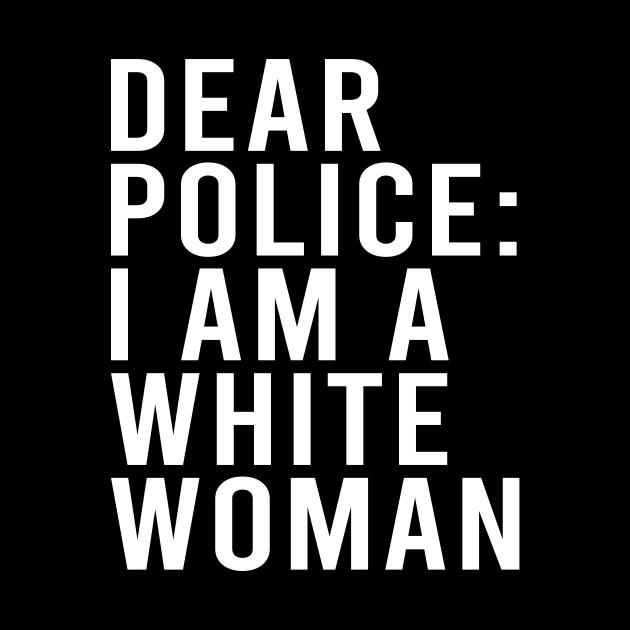 Dear Police I am a White Woman Funny Black Lives by maelotti22925