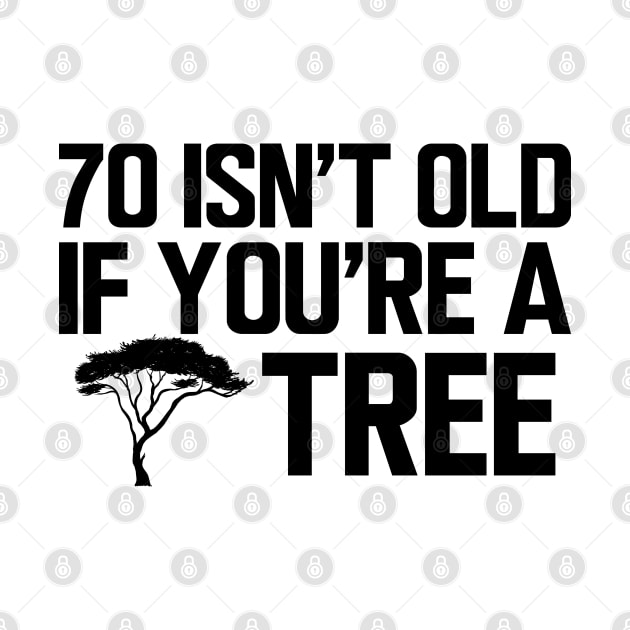 70th Birthday - 70 isn't old if  you're a tree by KC Happy Shop