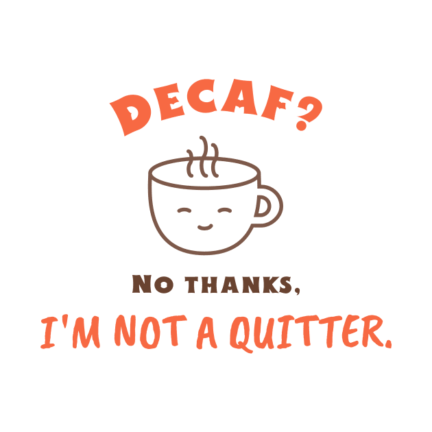 Decaf? No thanks, I'm not a quitter. by AcesTeeShop