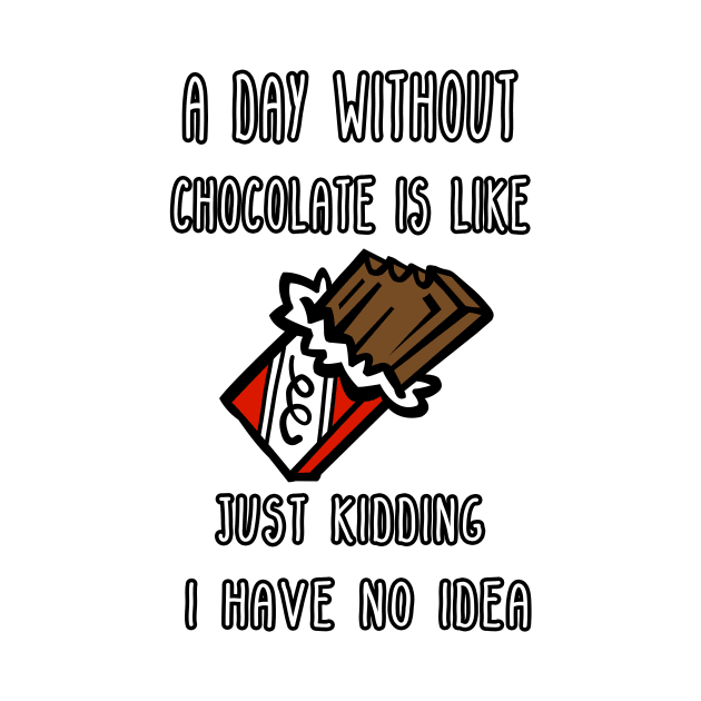 A Day Without Chocolate Is Like Just Kidding I Have No Idea Funny gift for husband, wife, boyfriend, girlfiend, cousin. by Goods-by-Jojo