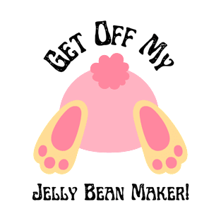 Get Off My Jelly Bean Maker! T-Shirt