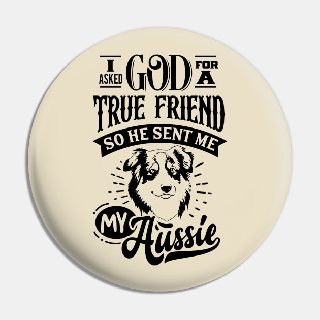 I ask God for a True Friend so he sent Me my Aussie Pin by Bowtique Knick & Knacks