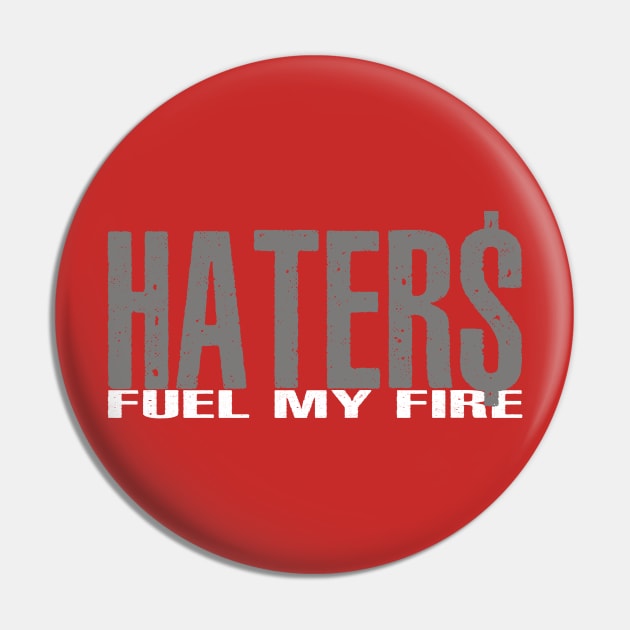 Haters Fuel My Fire Pin by alblais