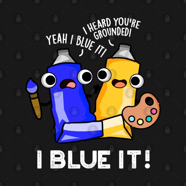 I Blue It Cute Artist Paint Pun by punnybone