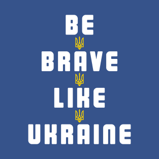 Be Brave Like Ukraine T-Shirt