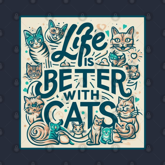 Life is Better with Cats by Mad&Happy