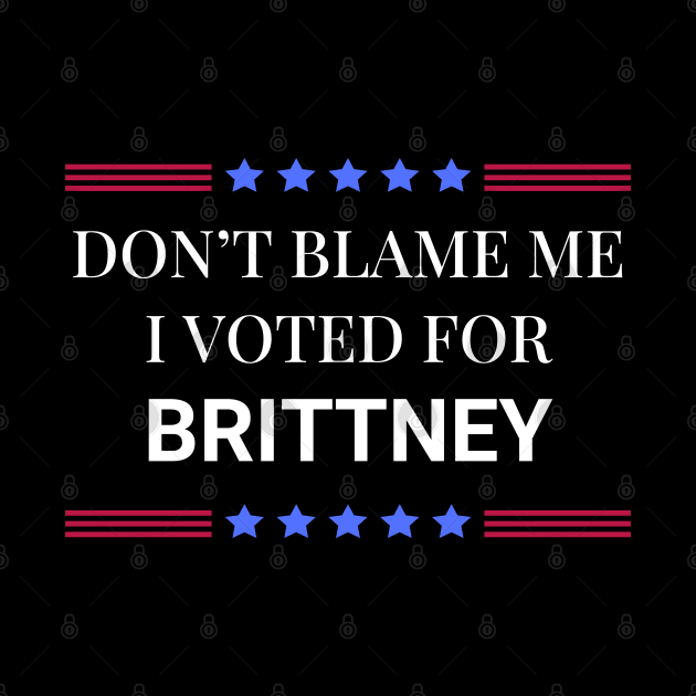 Don't Blame Me I Voted For Brittney by Woodpile