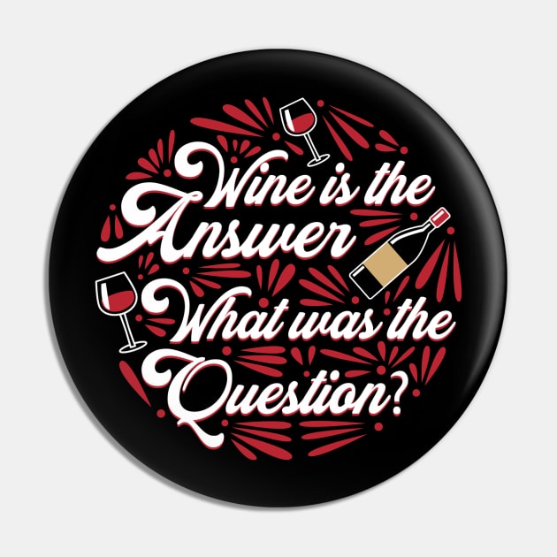 Wine Is the Answer, What Was The Question - Funny Wine Lover Quote Pin by Artistic muss