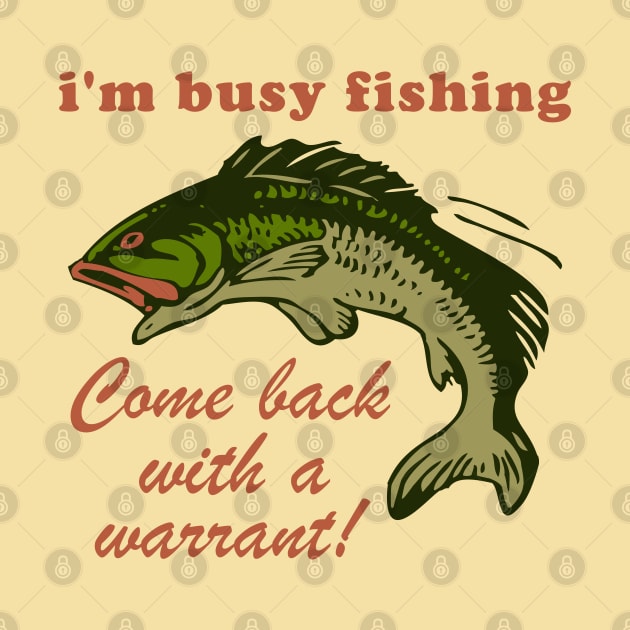 Busy Fishing Come Back With A Warrant - Meme by SpaceDogLaika