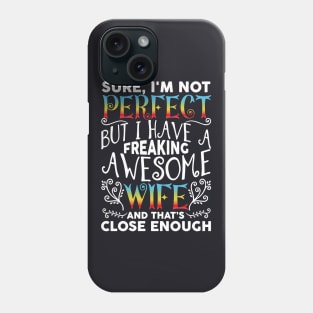 Sure I Am Not Perfect But I Have A Freaking Awesome Wife And Thats Close Enough Wife Awesome Phone Case