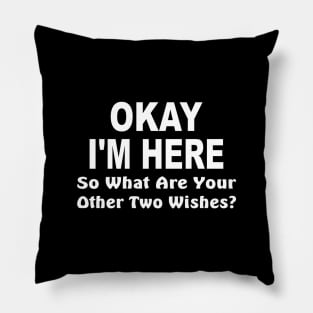 Okay I'm here, so what are your other two wishes Pillow