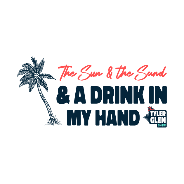 Sun and Sand and Drink in my Hand by Tyler Glen Show