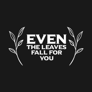 Even The Leaves Fall For You - Outdoor Adventure Best Funny Wildlife Gift Ideas For Mens Dad Activity Womens Family Life Holidays Inspired Sayings For Earth Day T-Shirt