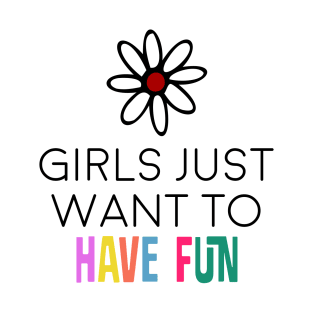 girls just want to have fun T-Shirt