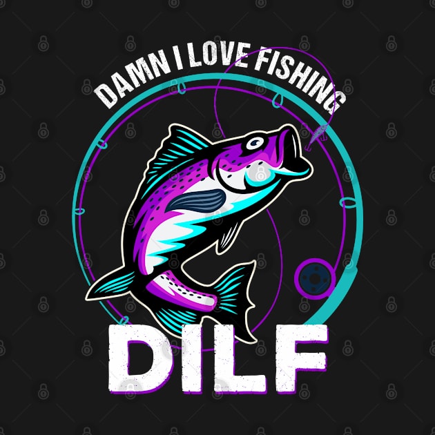 DILF Damn I Love Fishing Funny by Green Splash