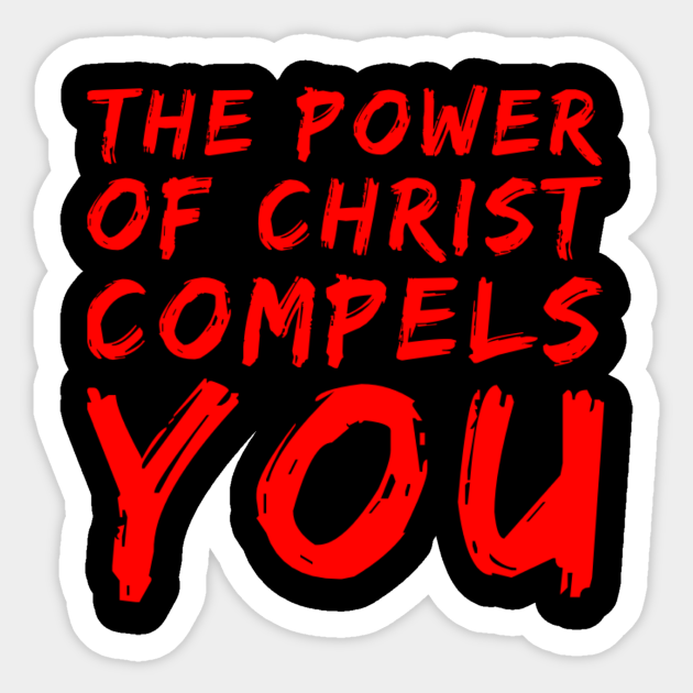 The power of Christ compels you - The Exorcist - Sticker | TeePublic The power of Christ compels you - The Exorcist - Sticker | TeePublic