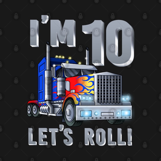 I'm 10 yrs old Let's Roll Kids Big Rig Truck 10th Birthday by Blink_Imprints10