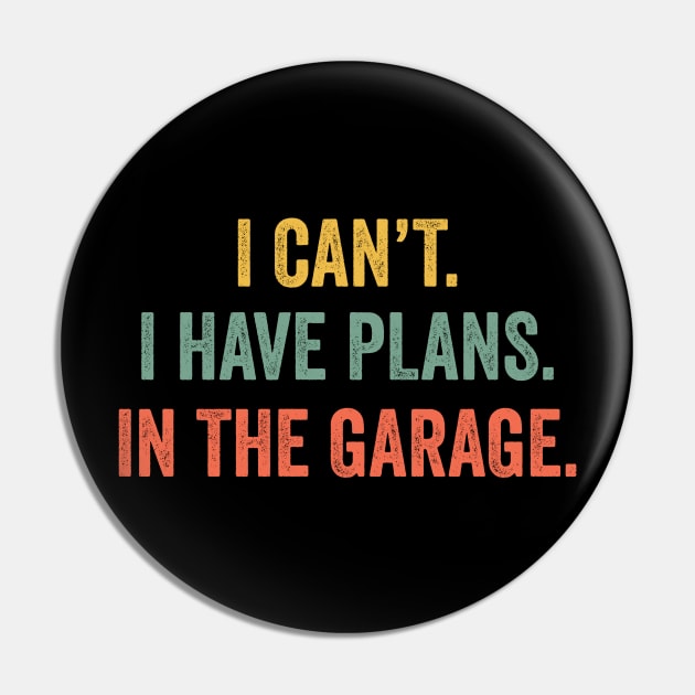 I Can't I Have Plans In The Garage T-Shirt Mechanic Gift Pin by uglygiftideas