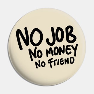 no job no money no friend Pin