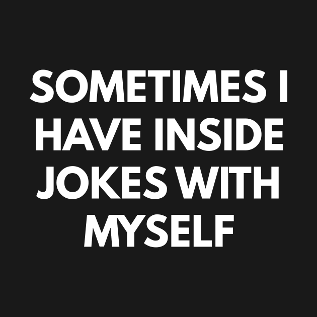 Sometimes I Have Inside Jokes With Myself by coffeeandwinedesigns