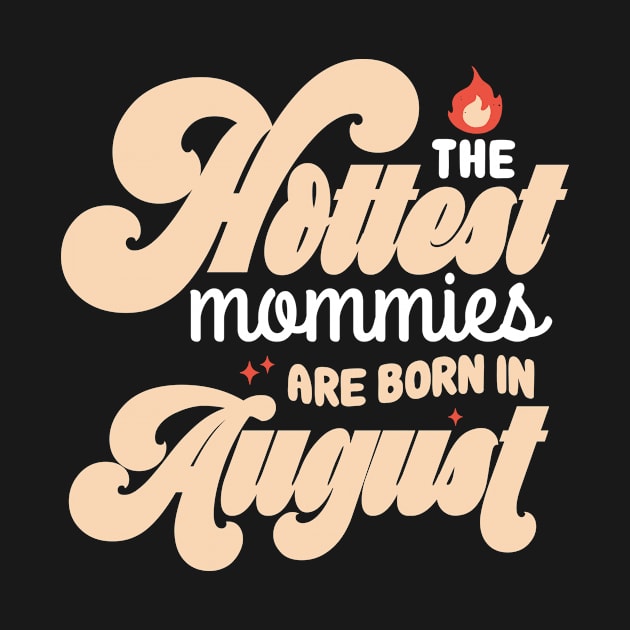 The Hottest Mommies Are Born In August Cool Hot Mothers day Gift by koalastudio