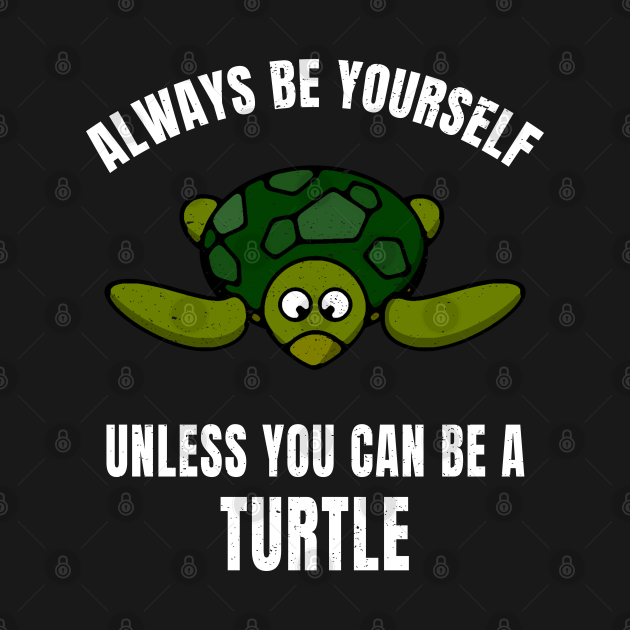 Discover Always Be Yourself Unless You Can Be A Turtle design - Gift - T-Shirt