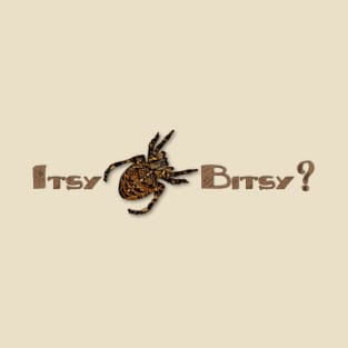 Itsy Bitsy? T-Shirt