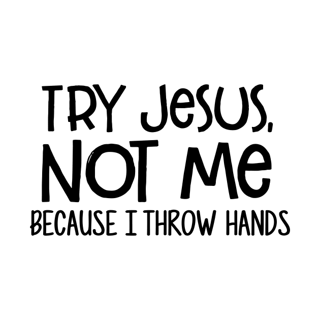 Try Jesus Not Me Because I Throw Hands Funny Shirt by Rozel Clothing