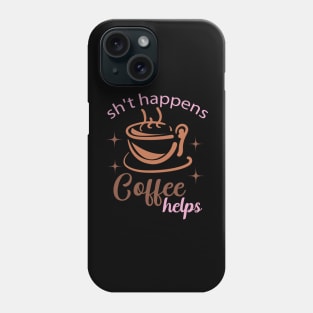 Sh't Happens coffee helps Phone Case