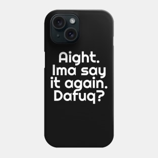 Aight. Ima say it again. Dafuq? Phone Case