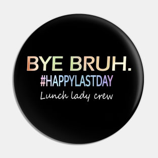 Bye Bruh, last day of school lunch lady shirt Pin