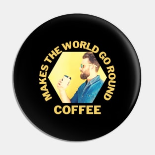 Makes the world go round Coffee Hipster Pin