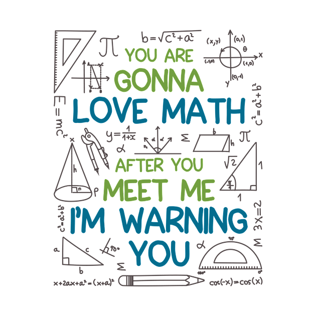 Math Shirt - You Are Gonna Love Math I'm Warning You by redbarron