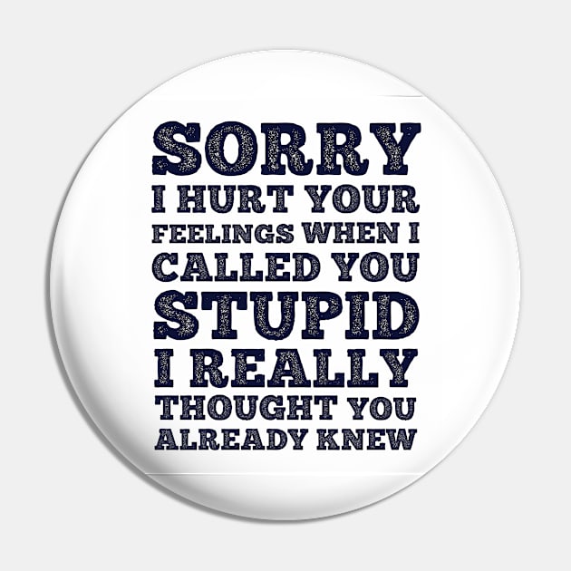 Sorry I Hurt Your Feeling When I Call You Stupid Pin by redbarron