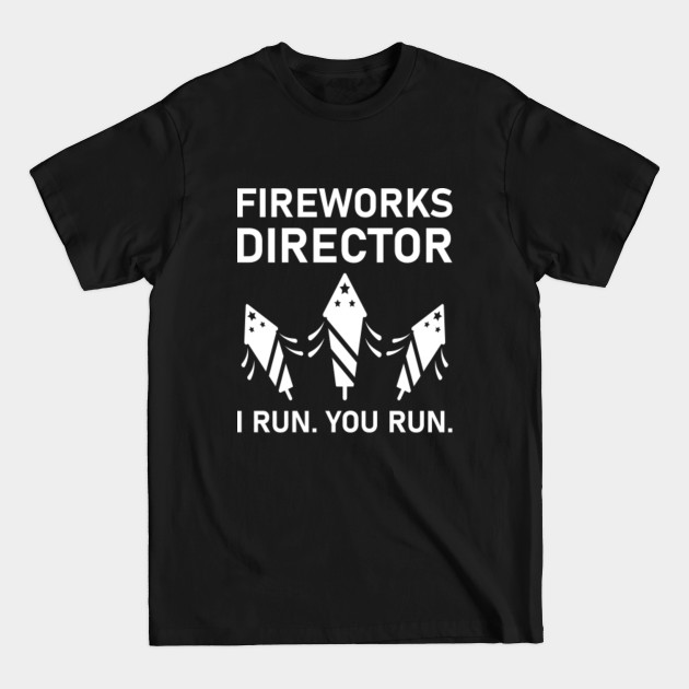 Disover Fireworks Director I Run. You Run. - Fireworks Director - T-Shirt