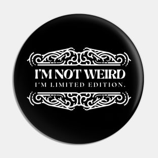 I'M NOT WEIRD I'M LIMITED EDITION Pin